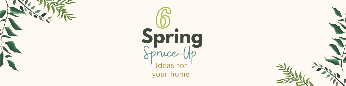 6 Spring Spruce-Up Ideas for your home Blog Header